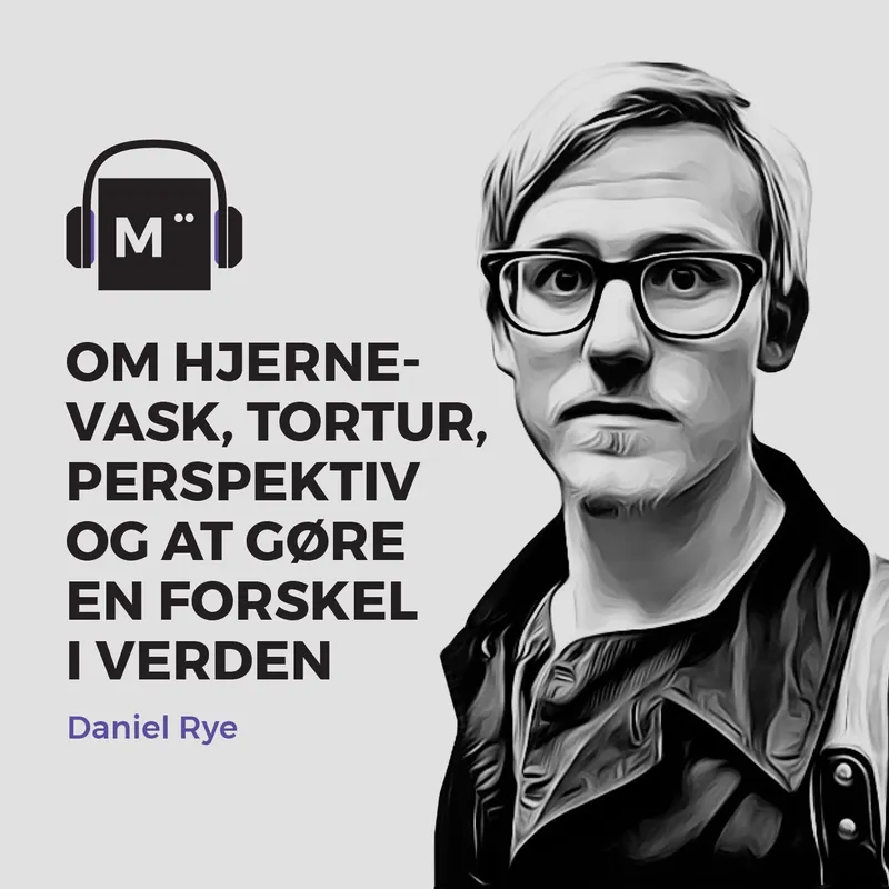 39. Om hjernevask, tortur, perspektiv og at gøre en forskel i verden – med Daniel Rye artwork